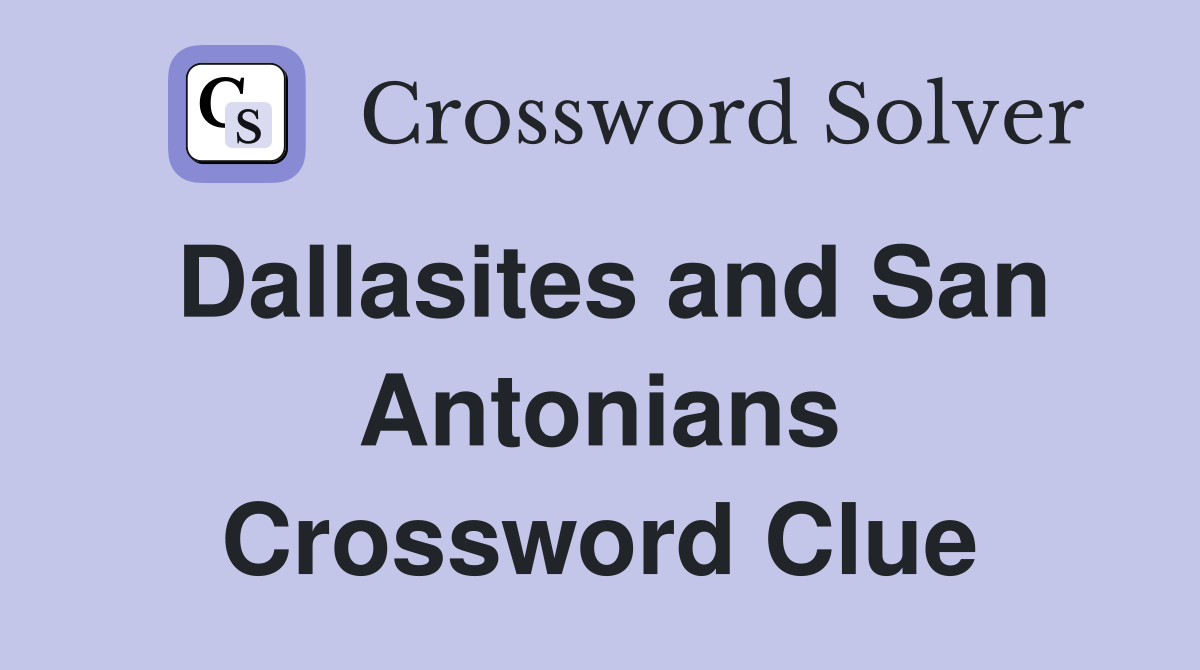 Dallasites and San Antonians Crossword Clue