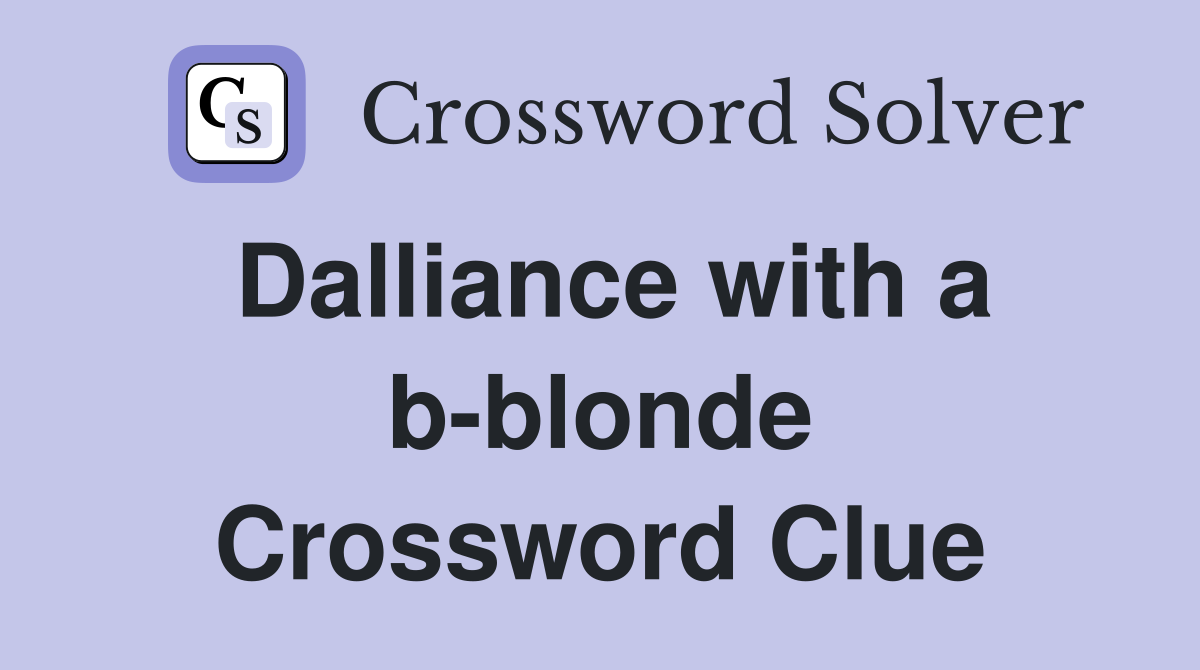 Dalliance with a b-blonde Crossword Clue