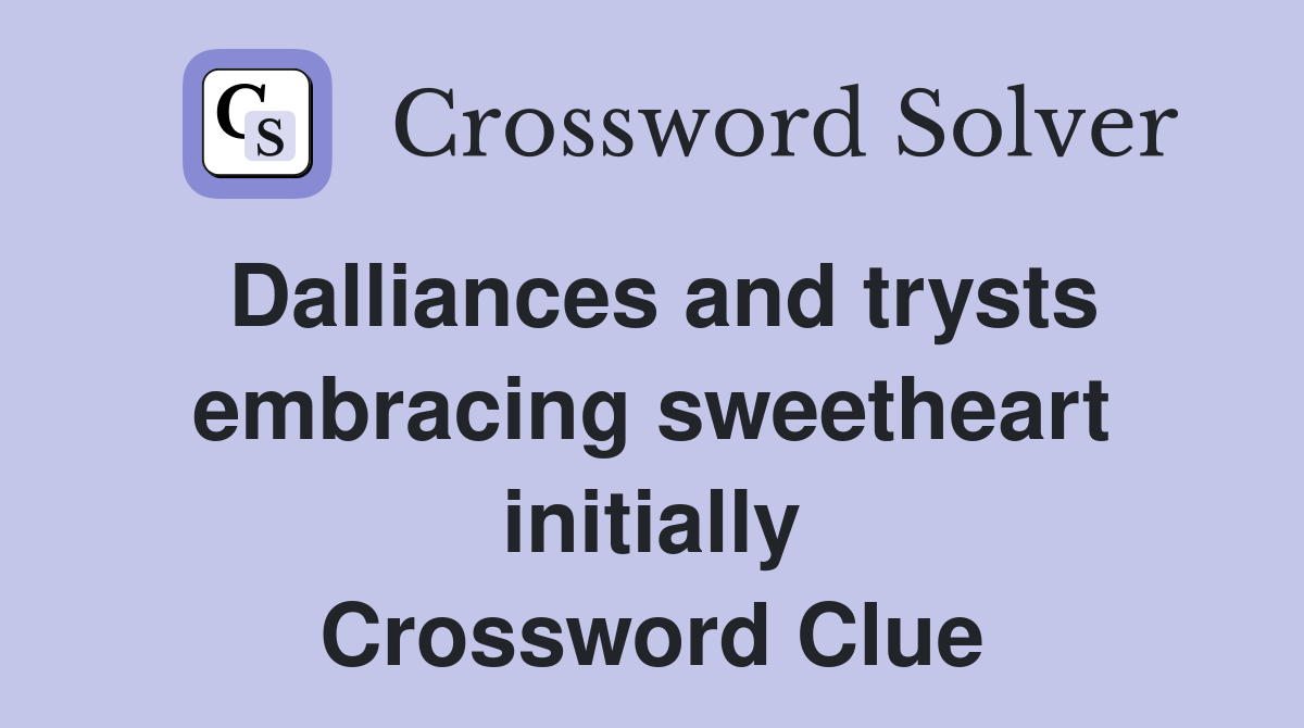 Dalliances and trysts embracing sweetheart initially Crossword Clue