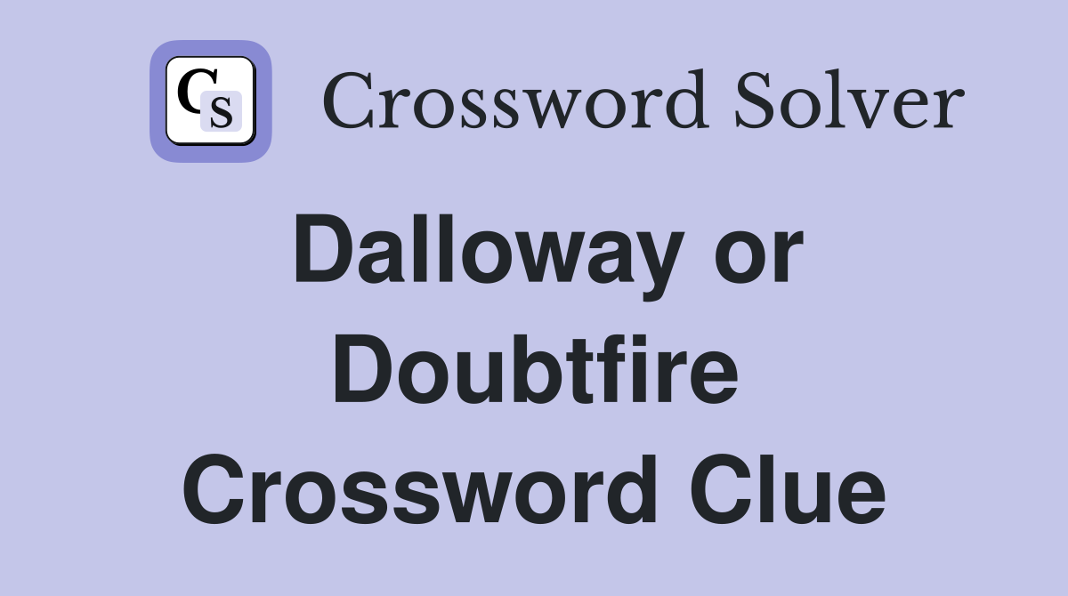 Dalloway or Doubtfire Crossword Clue