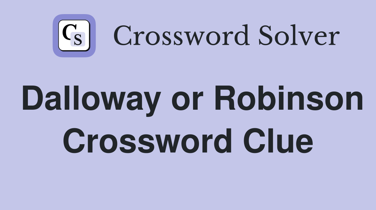 Dalloway or Robinson Crossword Clue