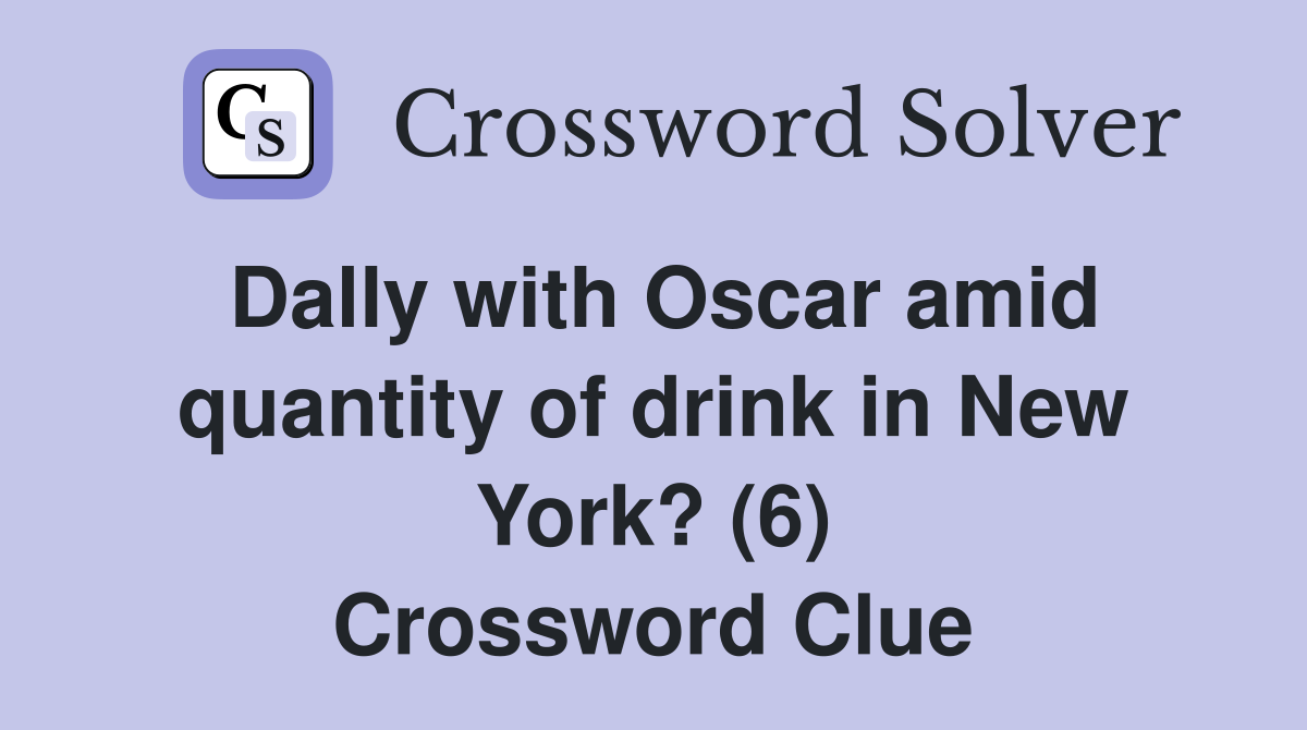 Dally with Oscar amid quantity of drink in New York? (6) Crossword Clue