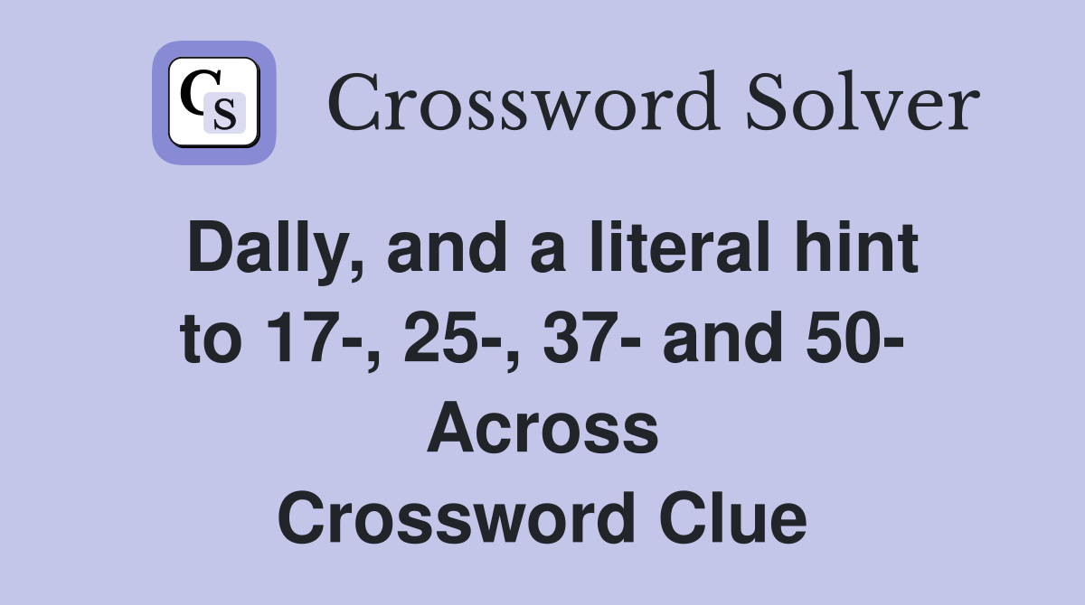 Dally, and a literal hint to 17-, 25-, 37- and 50- Across Crossword Clue