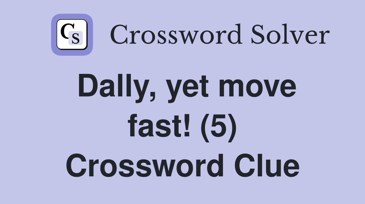 Dally, yet move fast! (5) Crossword Clue