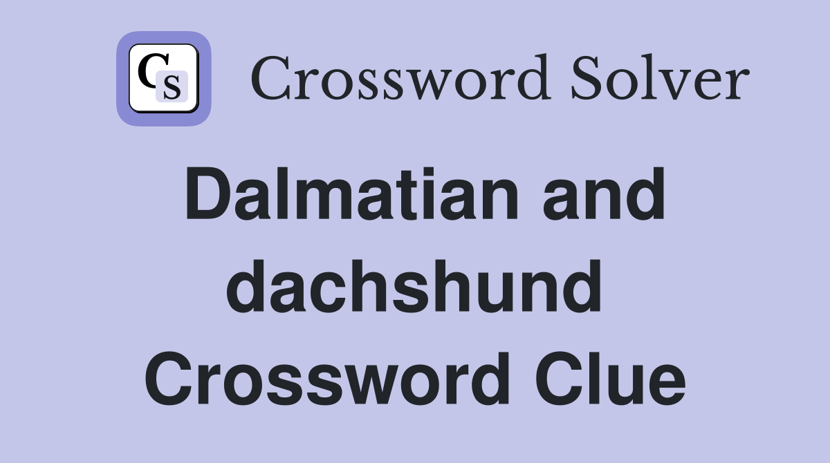 Dalmatian and dachshund Crossword Clue
