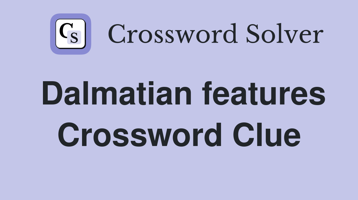 Dalmatian features Crossword Clue