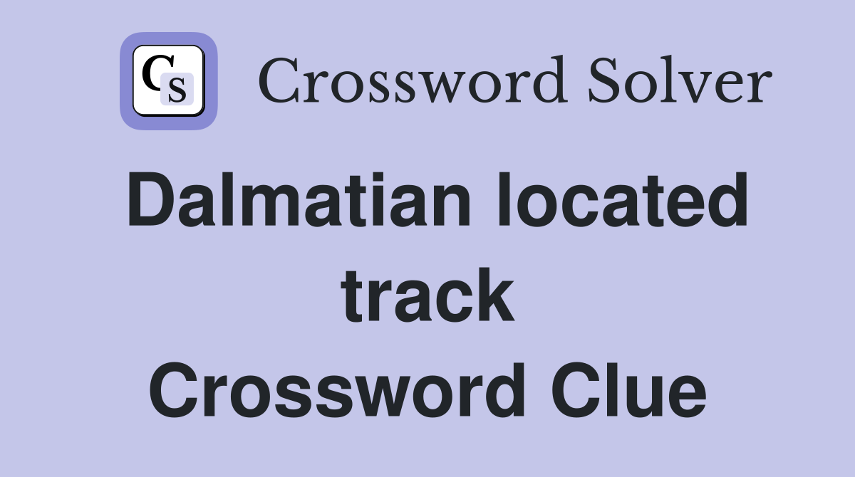 Dalmatian located track Crossword Clue