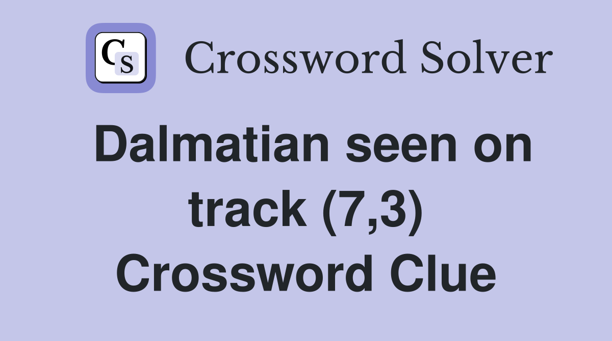 Dalmatian seen on track (7,3) Crossword Clue