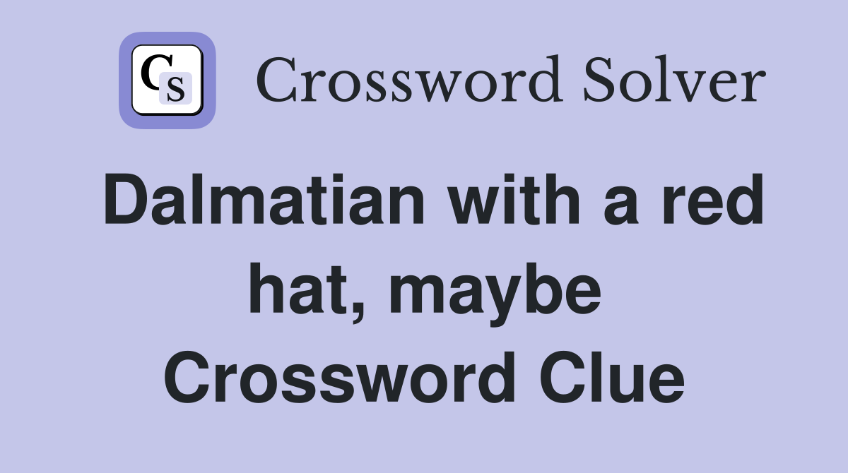 Dalmatian with a red hat, maybe Crossword Clue