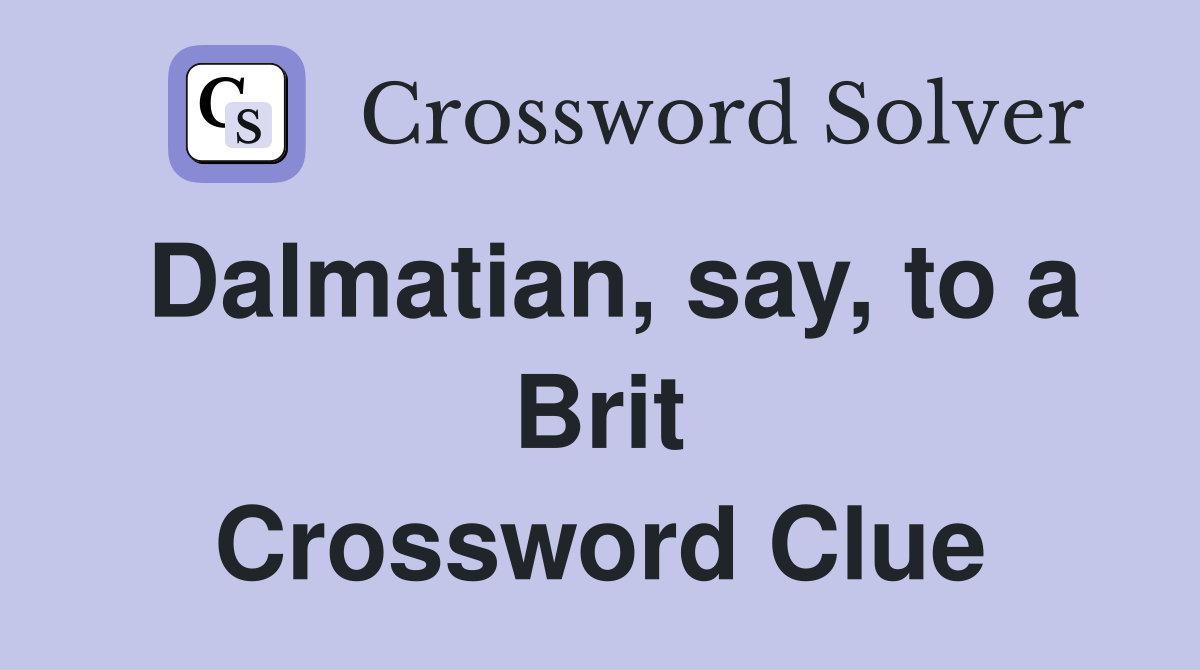 Dalmatian, say, to a Brit Crossword Clue