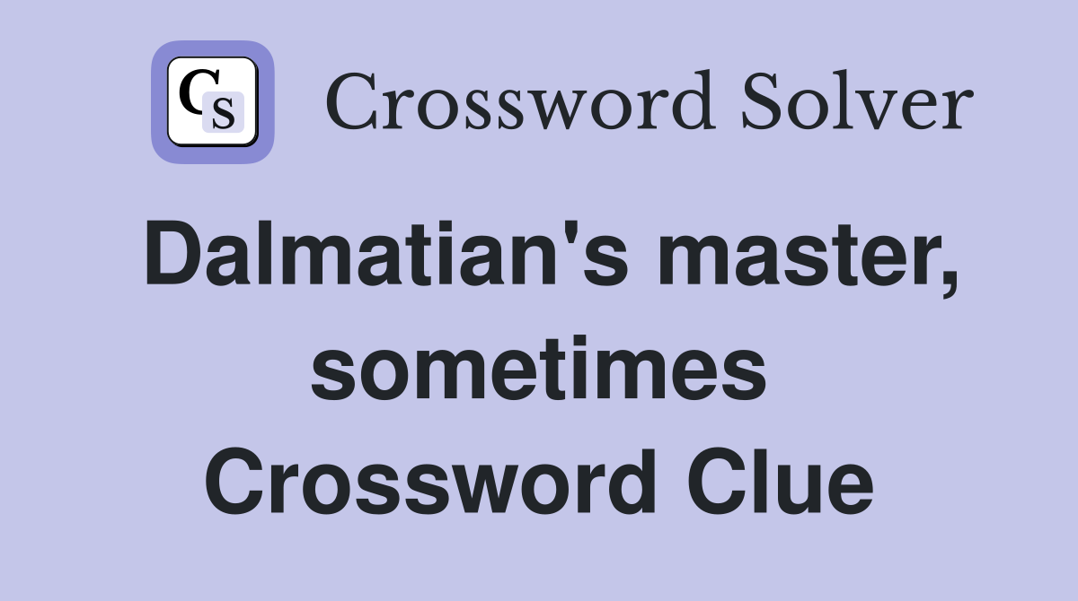 Dalmatian's master, sometimes Crossword Clue