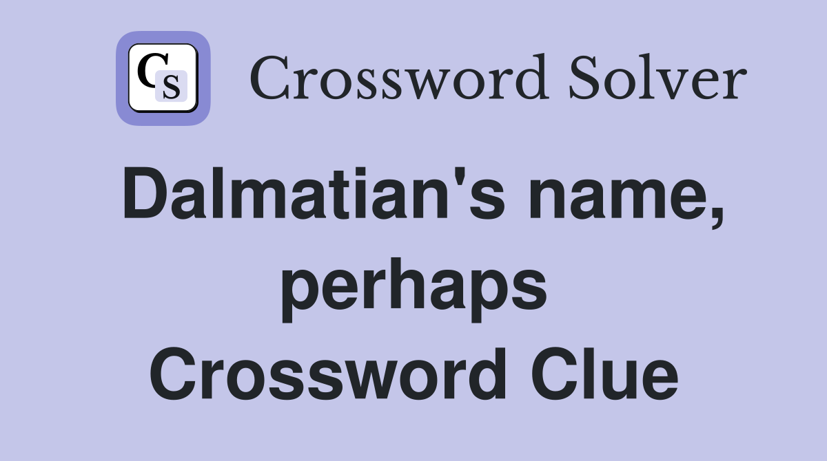 Dalmatian's name, perhaps Crossword Clue
