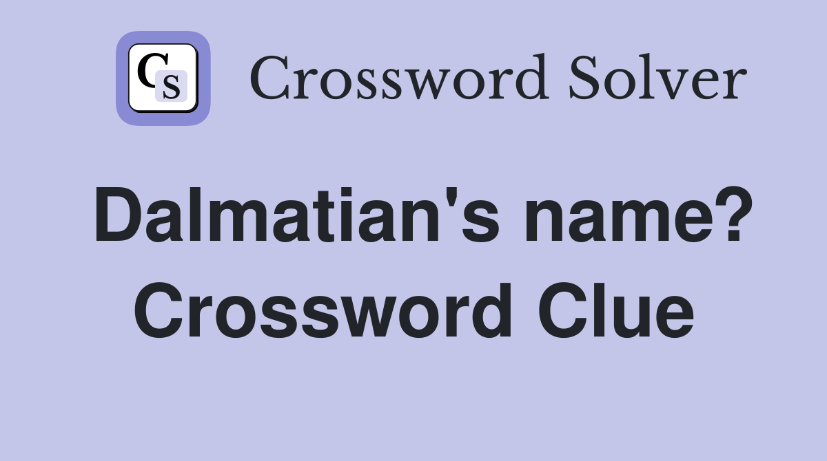 Dalmatian's name? Crossword Clue