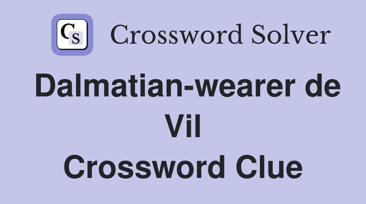 Dalmatian-wearer de Vil Crossword Clue