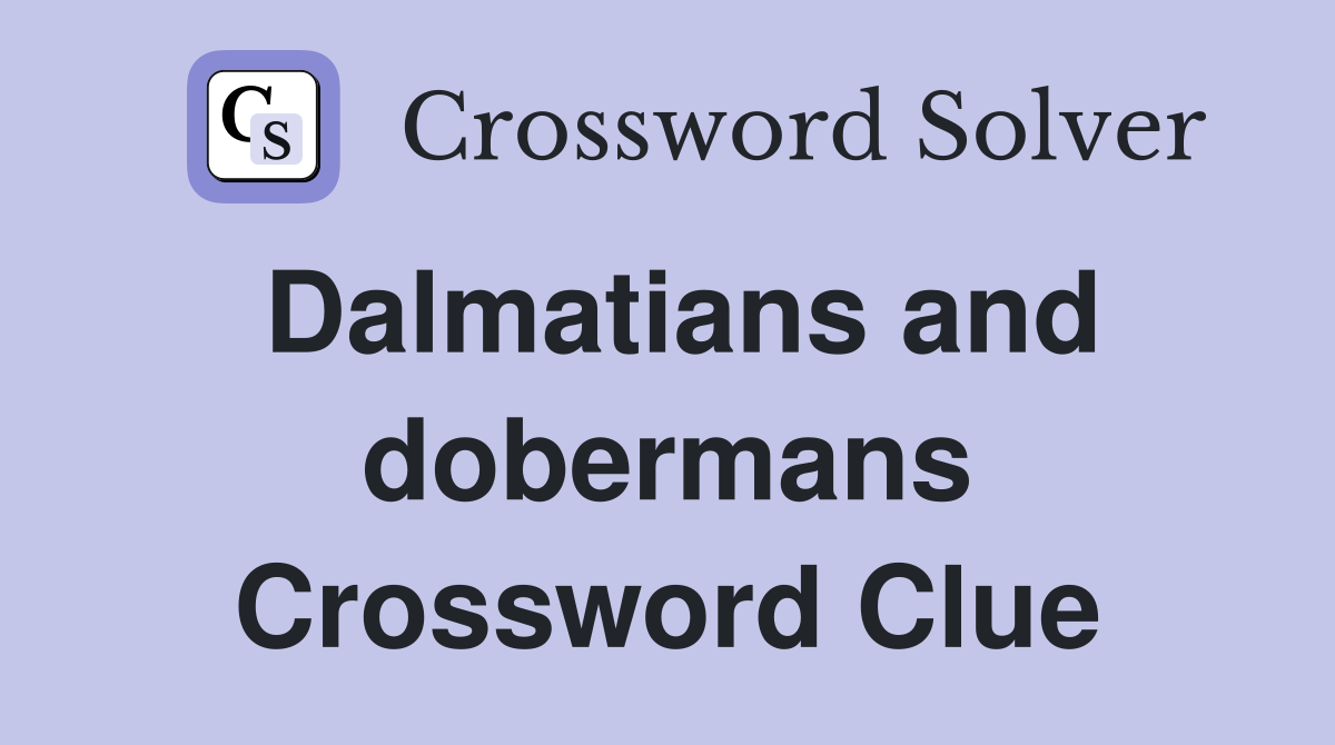 Dalmatians and dobermans Crossword Clue