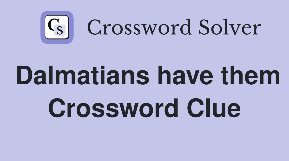 Dalmatians have them Crossword Clue