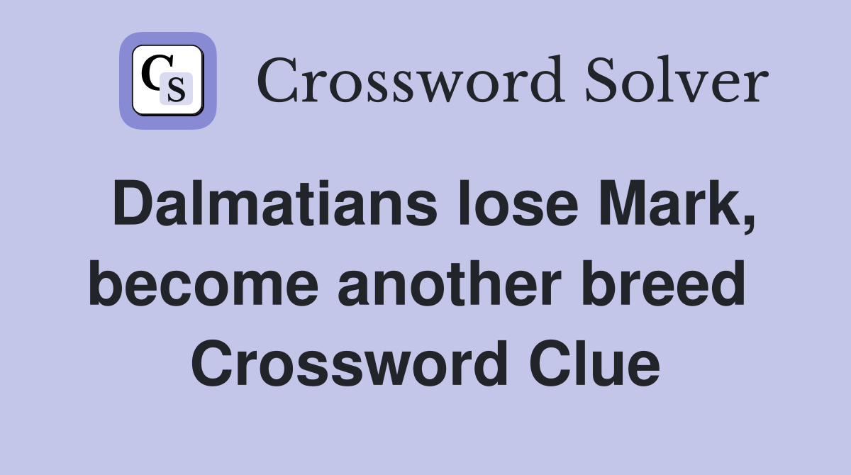 Dalmatians lose Mark, become another breed  Crossword Clue