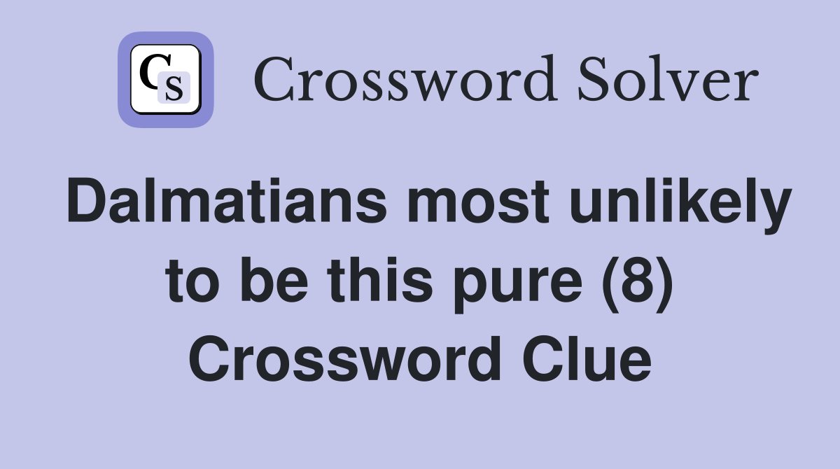 Dalmatians most unlikely to be this pure (8) Crossword Clue