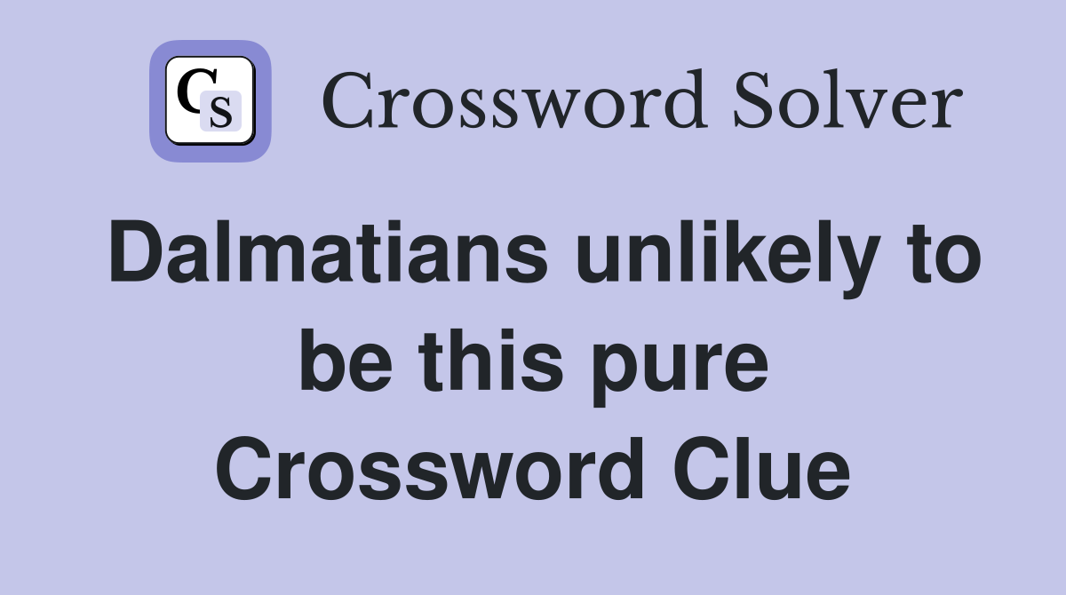 Dalmatians unlikely to be this pure Crossword Clue
