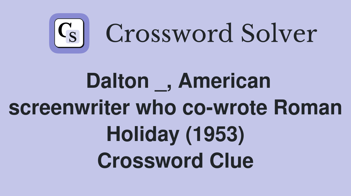 Dalton _, American screenwriter who co-wrote Roman Holiday (1953) Crossword Clue