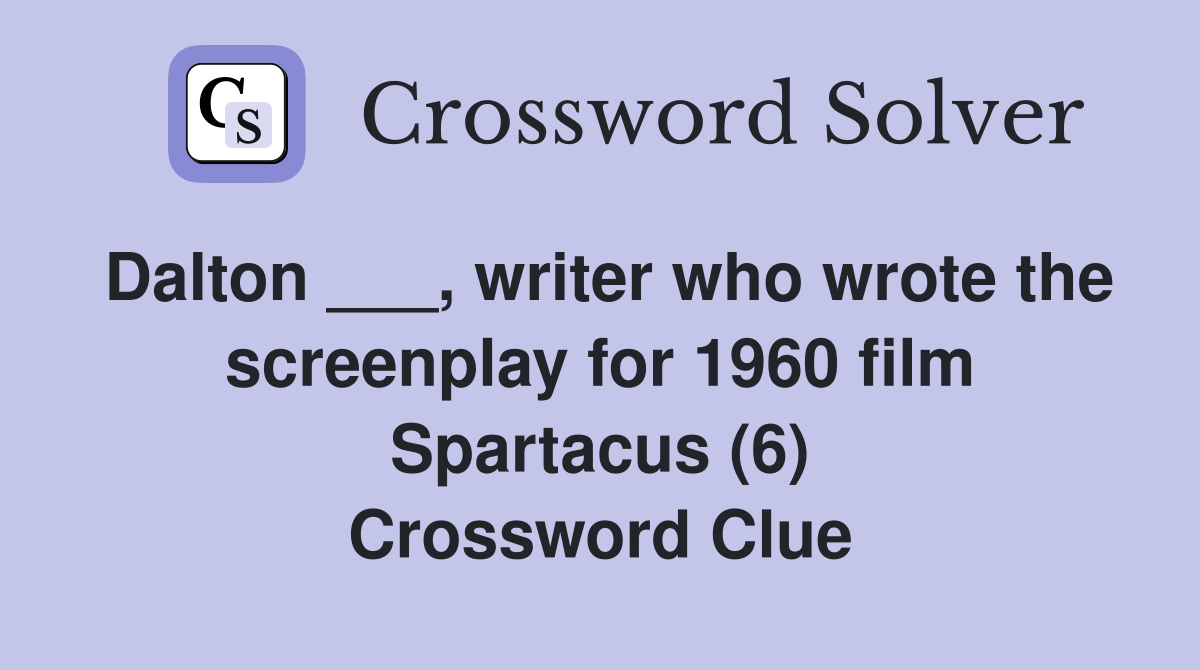Dalton ___, writer who wrote the screenplay for 1960 film Spartacus (6) Crossword Clue