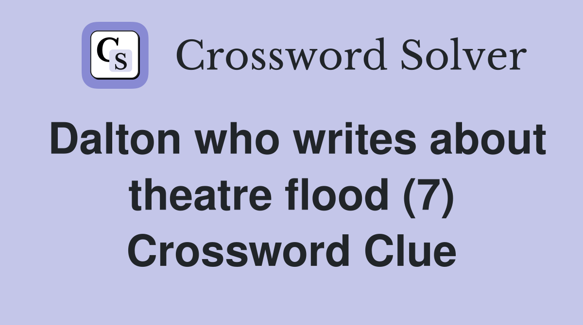 Dalton who writes about theatre flood (7) Crossword Clue