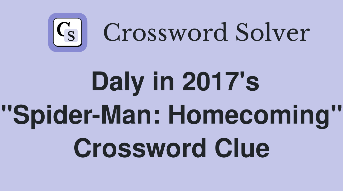 Daly in 2017's "Spider-Man: Homecoming" Crossword Clue