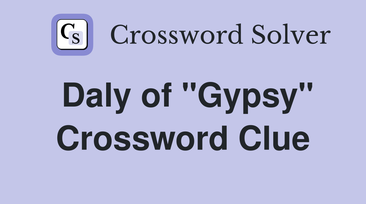 Daly of "Gypsy" Crossword Clue
