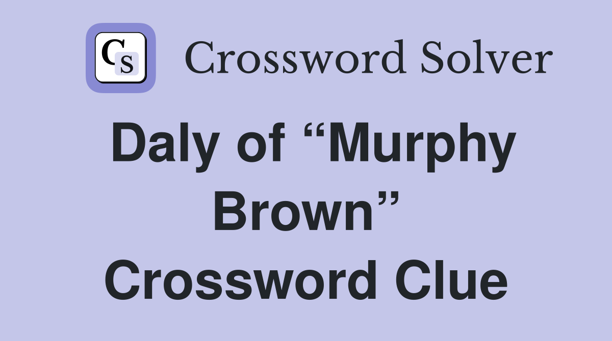 Daly of “Murphy Brown” Crossword Clue