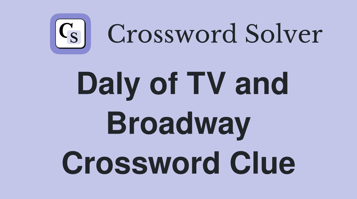 Daly of TV and Broadway Crossword Clue