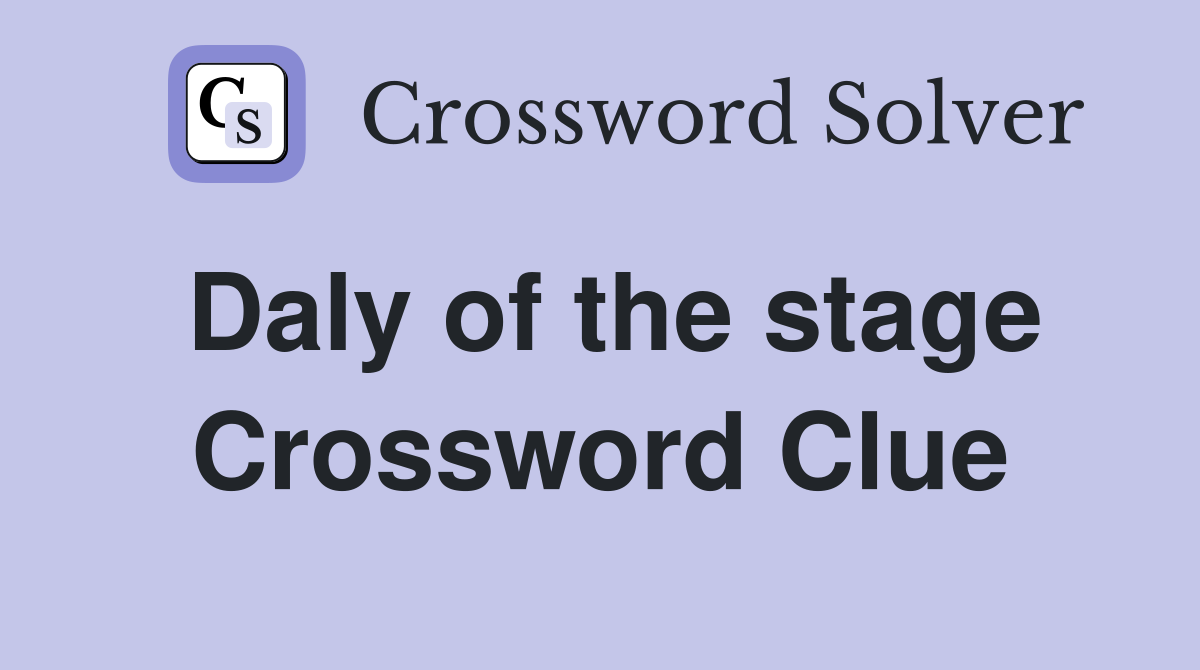 Daly of the stage Crossword Clue