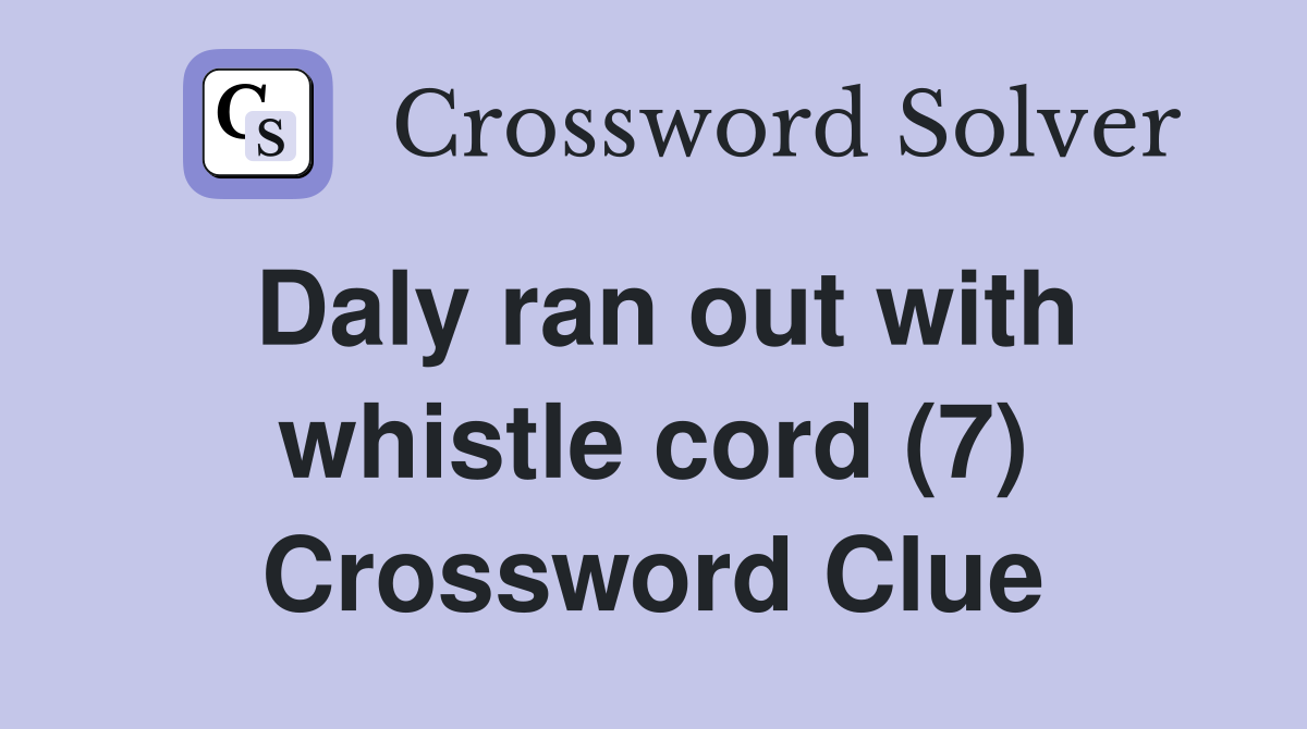 Daly ran out with whistle cord (7) Crossword Clue