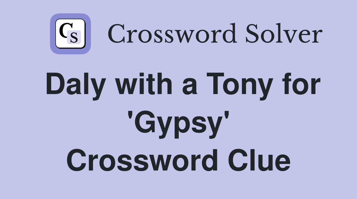 Daly with a Tony for 'Gypsy' Crossword Clue