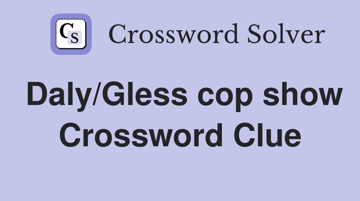 Daly/Gless cop show Crossword Clue