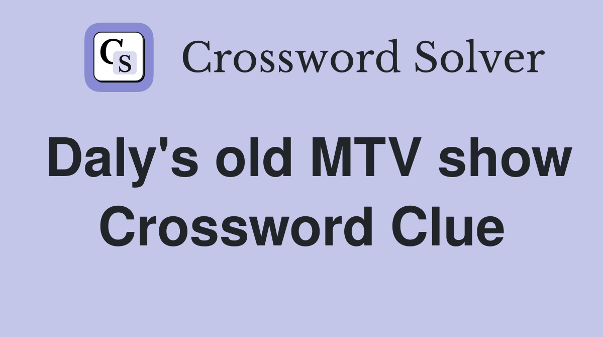 Daly's old MTV show Crossword Clue