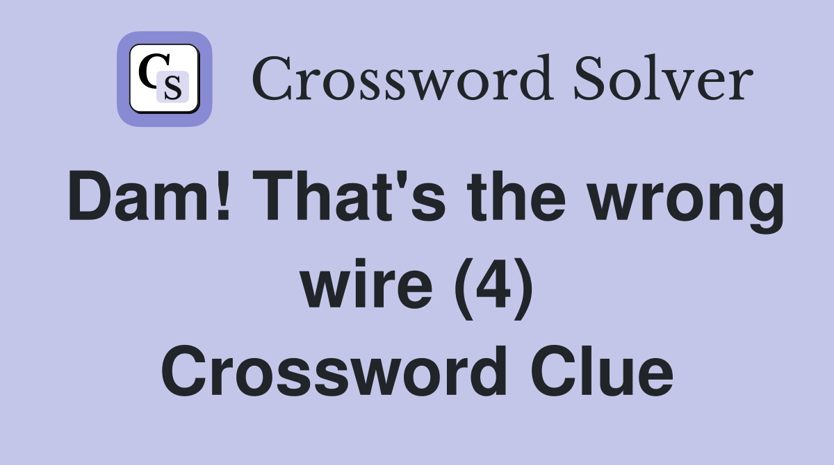 Dam! That's the wrong wire (4) Crossword Clue