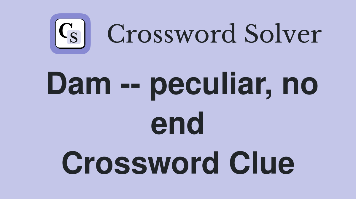 Dam -- peculiar, no end Crossword Clue