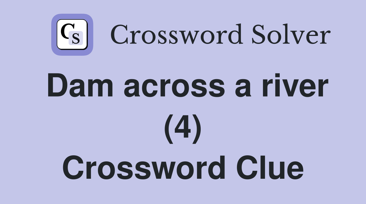 Dam across a river (4) Crossword Clue