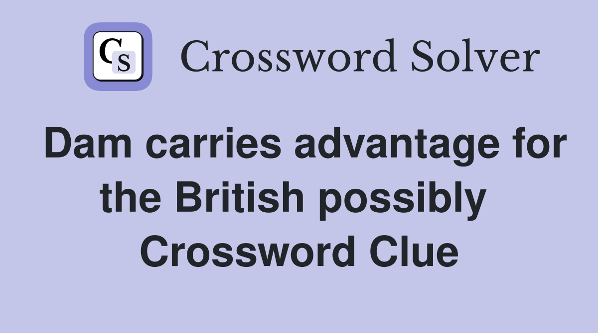 Dam carries advantage for the British possibly  Crossword Clue