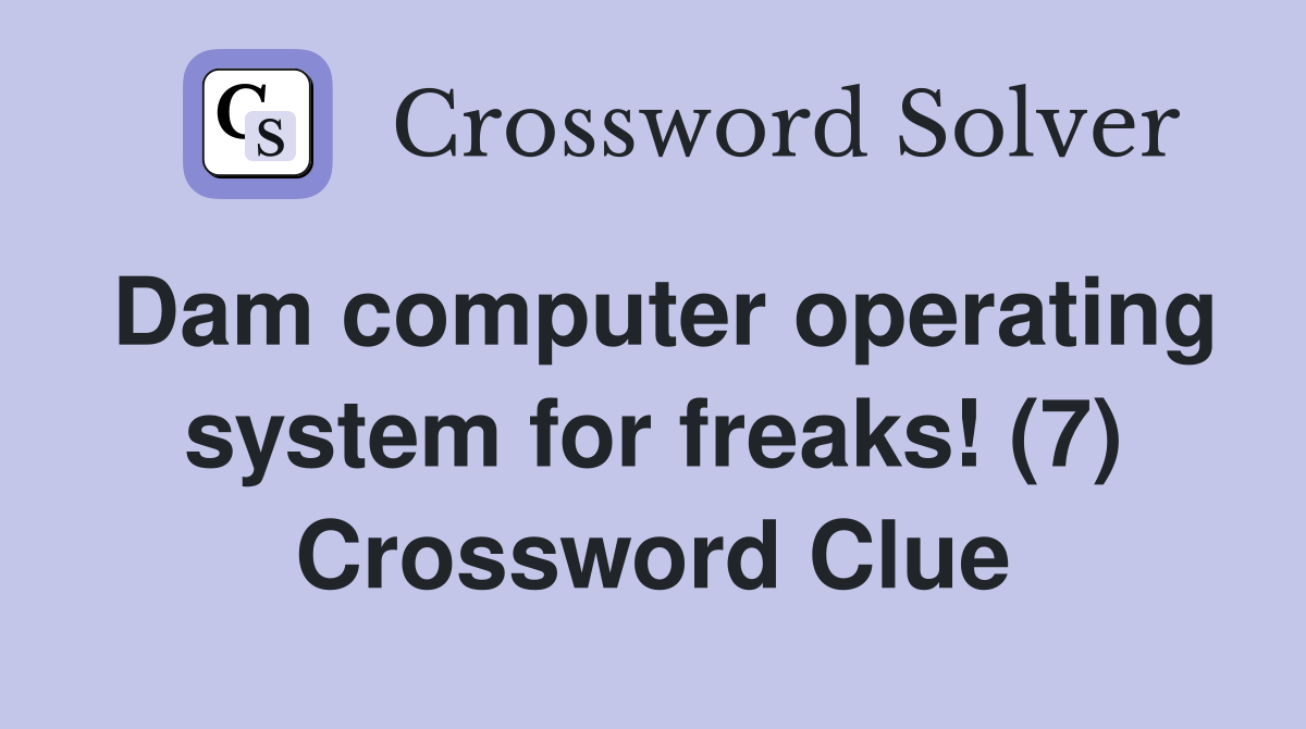 Dam computer operating system for freaks! (7) Crossword Clue