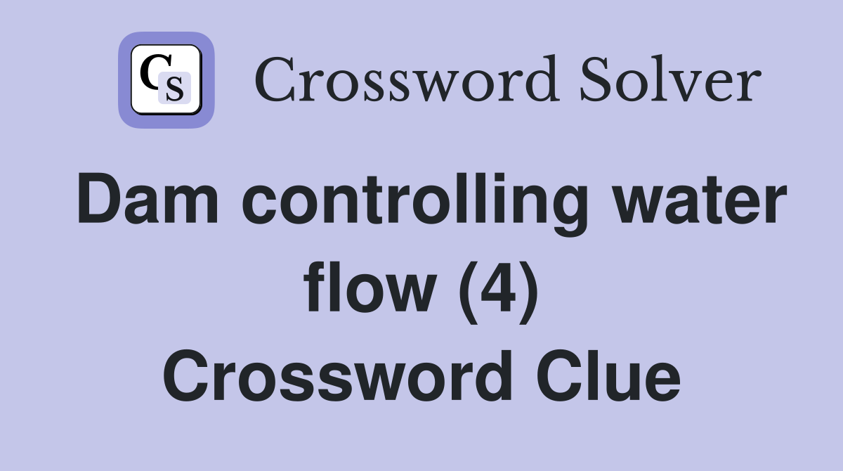 Dam controlling water flow (4) Crossword Clue