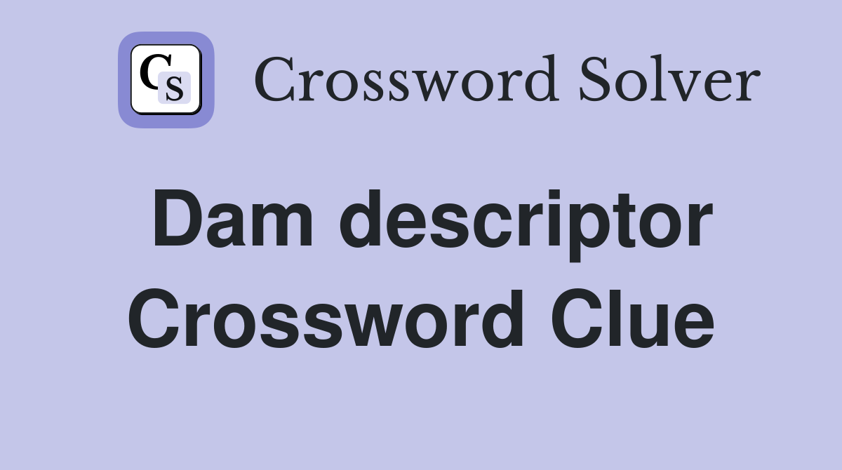 Dam descriptor Crossword Clue