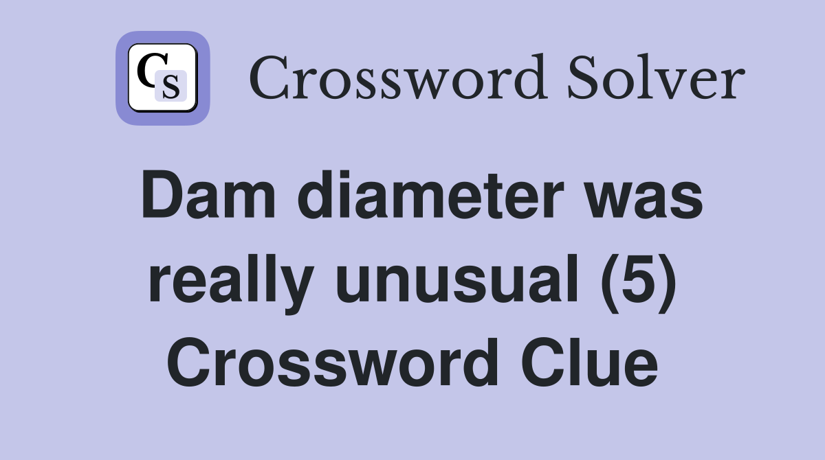 Dam diameter was really unusual (5) Crossword Clue