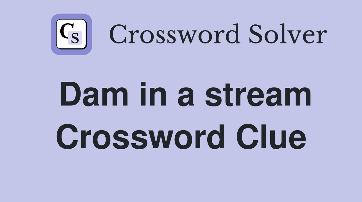 Dam in a stream Crossword Clue