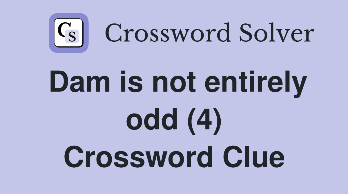 Dam is not entirely odd (4) Crossword Clue