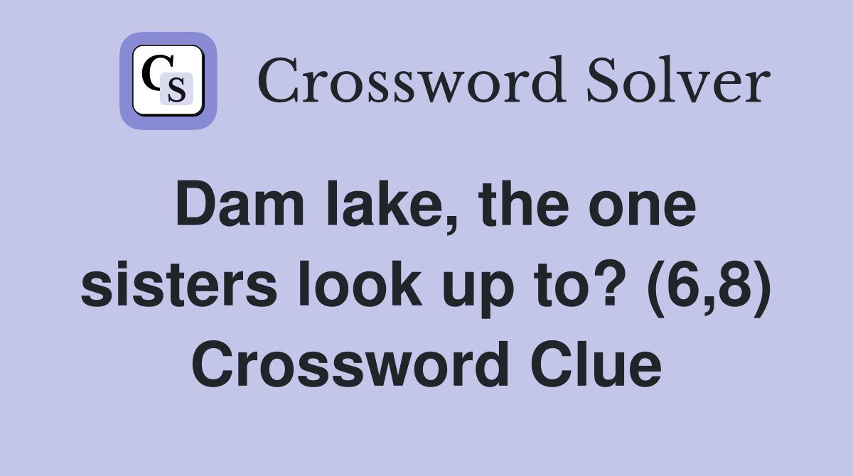 Dam lake, the one sisters look up to? (6,8) Crossword Clue