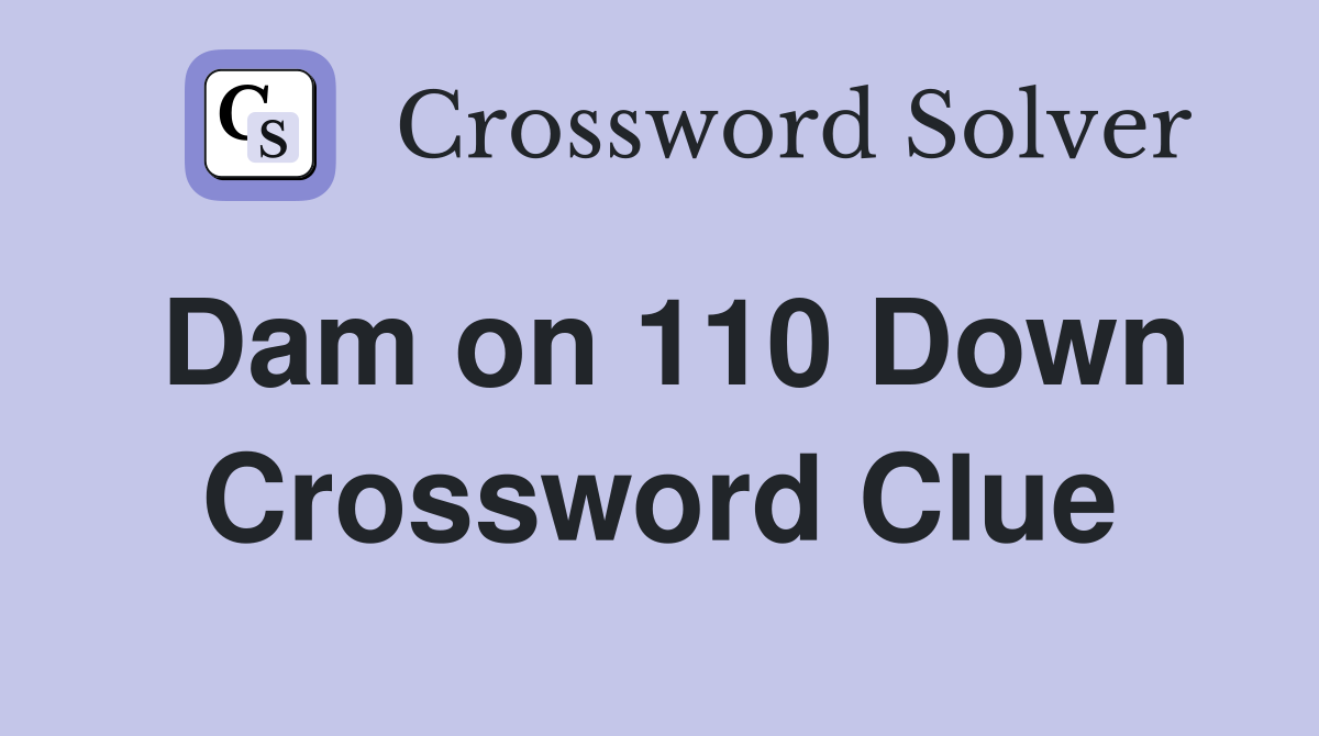 Dam on 110 Down Crossword Clue