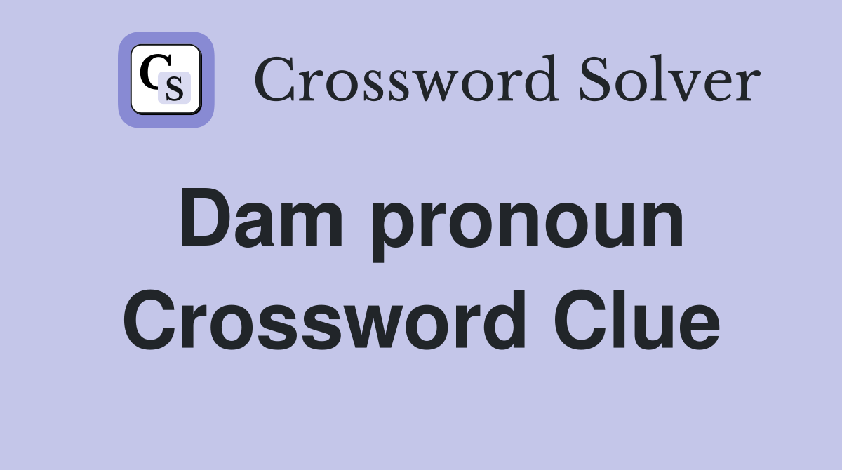 Dam pronoun Crossword Clue