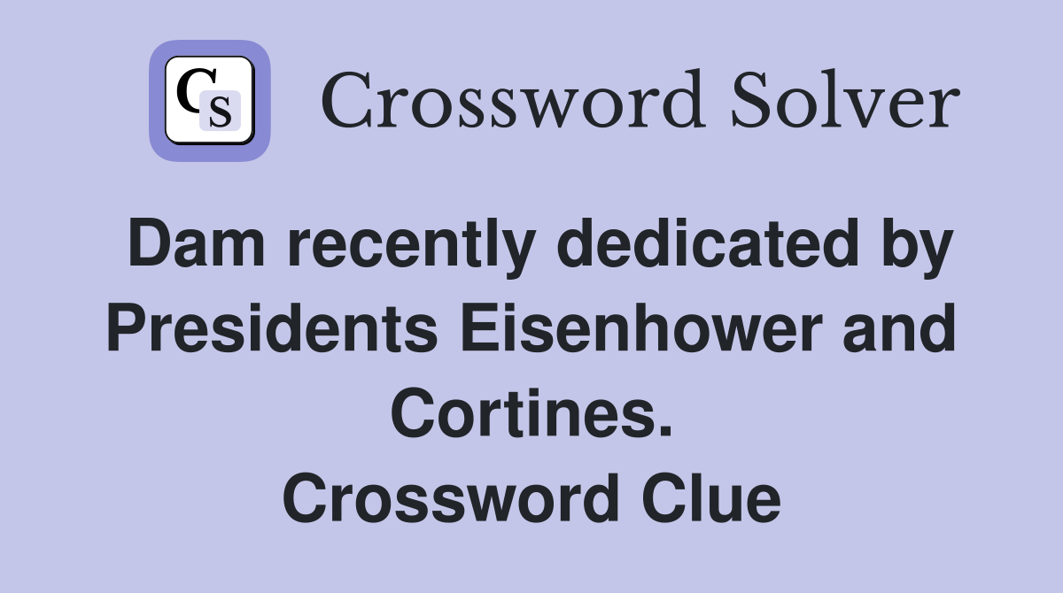 Dam recently dedicated by Presidents Eisenhower and Cortines. Crossword Clue