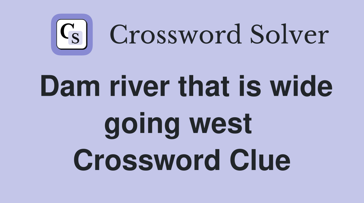 Dam river that is wide going west  Crossword Clue